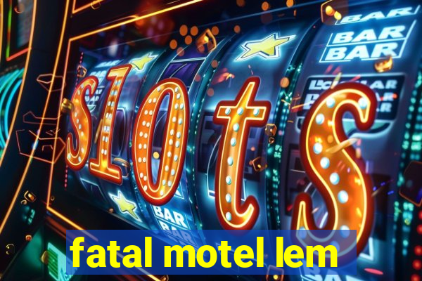 fatal motel lem